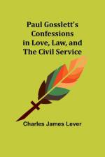 Paul Gosslett's Confessions in Love, Law, and The Civil Service af Charles James Lever