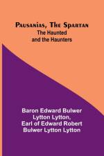 Pausanias, the Spartan; The Haunted and the Haunters af Baron Edward Lytton