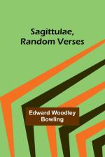 Sagittulae, Random Verses af Edward Woodley Bowling