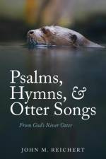 Psalms, Hymns, & Otter Songs af John M. Reichert