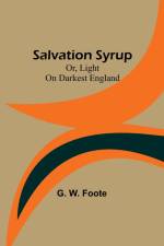 Salvation Syrup; Or, Light On Darkest England af G. W. Foote