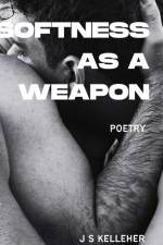 Softness As A Weapon by Jack Kelleher af Jack Kelleher