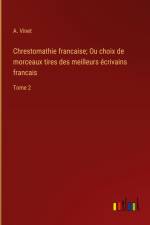 Chrestomathie francaise; Ou choix de morceaux tires des meilleurs écrivains francais af A. Vinet