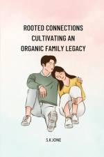 Rooted Connections Cultivating an Organic Family Legacy af S. K Jone