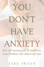 YOU DON'T HAVE ANXIETY af Tara Swann