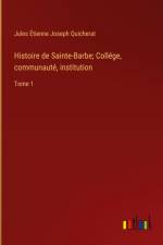 Histoire de Sainte-Barbe; Collége, communauté, institution af Jules Etienne Joseph Quicherat