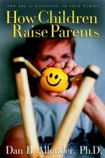 How Children Raise Parents: The Art of Listening to Your Family af Dan B. Allender