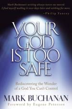 Your God Is Too Safe: Rediscovering the Wonder of a God You Can't Control af Mark Buchanan