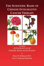 The Scientific Basis of Chinese Integrative Cancer Therapy: Including a Color Atlas of Chinese Anticancer Plants af Bruce Halstead