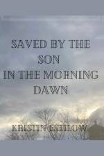 Saved By The Son In The Morning Dawn af Kristin Estilow
