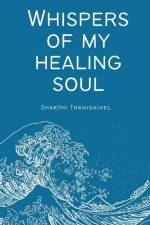 WHISPERS OF MY HEALING SOUL af Shakthi Thanigaivel