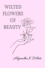 Wilted Flowers of Beauty af Alejandra White