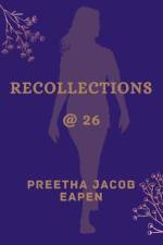 RECOLLECTIONS @ 26 af Preetha Jacob Eapen