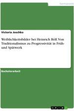 Weiblichkeitsbilder bei Heinrich Böll. Von Traditionalismus zu Progressivität in Früh- und Spätwerk af Victoria Joschko
