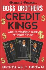 Bo$$ Brother$ - Credit Kings: A Do-It-Yourself Guide to Credit Power af Nicholas C. Brown