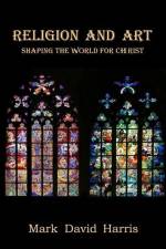 Religion and Art: Shaping the World for Christ af Mark David Harris