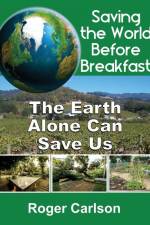 Saving the World Before Breakfast: The Earth Alone Can Save Us af Roger Carlson