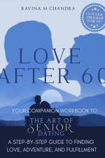 Love After 60: Your Companion Workbook to The Art of Senior Dating: A Step-by-Step Guide to Finding Love, Adventure and Fulfillment af Ravina M. Chandra