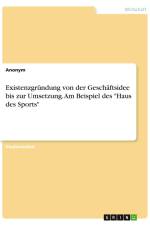 Existenzgründung von der Geschäftsidee bis zur Umsetzung. Am Beispiel des 