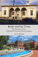 Books and Our Town: The History of the Rutherford County Library System af Lisa R. Ramsay
