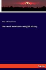 The French Revolution in English History af Philip Anthony Brown