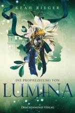 Die Prophezeiung von Lumina af Keah Rieger