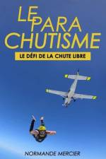 Le Parachutisme - Le Défi de la Chute Libre: C'Est Quoi ? Pourquoi ? af Normande Mercier