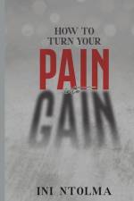 How to Turn Your Pain into Gain af Ini Ntolma