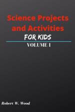Science Projects and Activities for Kids Volume I af Robert W. Wood