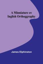 A Minniature ov Inglish Orthoggraphy af James Elphinston