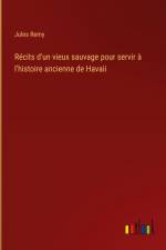 Récits d'un vieux sauvage pour servir à l'histoire ancienne de Havaii af Jules Remy