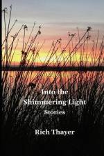 Into the Shimmering Light: Stories af Rich Thayer