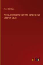 Alesia, étude sur la septième campagne de César en Gaule af Henri d'Orleans