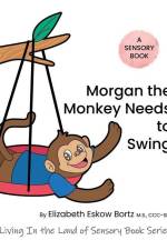 Morgan The Monkey Needs To Swing: A Sensory Book from Living in the Land of Sensory Book Series af Elizabeth Eskow Bortz