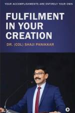 Fulfilment in Your Creation: Your Accomplishments Are Entirely Your Own af (Col) Shaji Panikkar