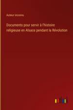 Documents pour servir à l'histoire religieuse en Alsace pendant la Révolution
