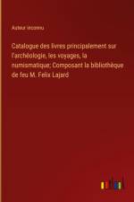 Catalogue des livres principalement sur l'archéologie, les voyages, la numismatique; Composant la bibliothèque de feu M. Felix Lajard af Auteur Inconnu