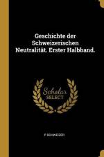 Geschichte Der Schweizerischen Neutralität. Erster Halbband. af P. Schweizer
