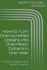 How to Turn One Hundred Dollars into One Million Dollars in One Year af Brian Michael Lawson