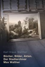 Bücher, Bilder, Akten. Der Stadtarchivar Max Walther (1899-1976) af Karl Klaus Walther