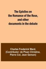 The Epistles on the Romance of the Rose, and other documents in the debate af Charles Frederick Ward
