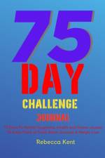 75 Day Challenge 75 Days To Mental Toughness, Health and Fitness Journal To Keep Track of Food, Water, Exercise & Weight Loss af Rebecca Kent
