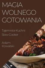 Magia Wolnego Gotowania af Adam Kowalski
