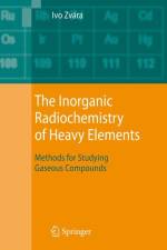 The Inorganic Radiochemistry of Heavy Elements af Ivo Zvára