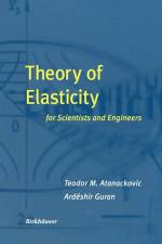 Theory of Elasticity for Scientists and Engineers af Teodor M. Atanackovic