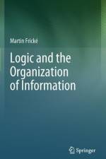 Logic and the Organization of Information af Martin Fricke