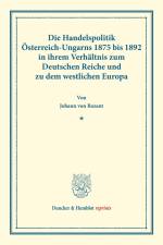 Die Handelspolitik Österreich-Ungarns 1875 bis 1892 af Johann Von Bazant