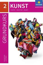 Grundkurs Kunst 2. Plastik, Skulptur, Objekt