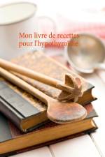 Mon livre de recettes pour l'hypothyroïdie