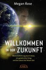WILLKOMMEN IN DER ZUKUNFT: Entführung durch Aliens, ein galaktischer Krieg und die Geburt der Neuen Zeit af Megan Rose